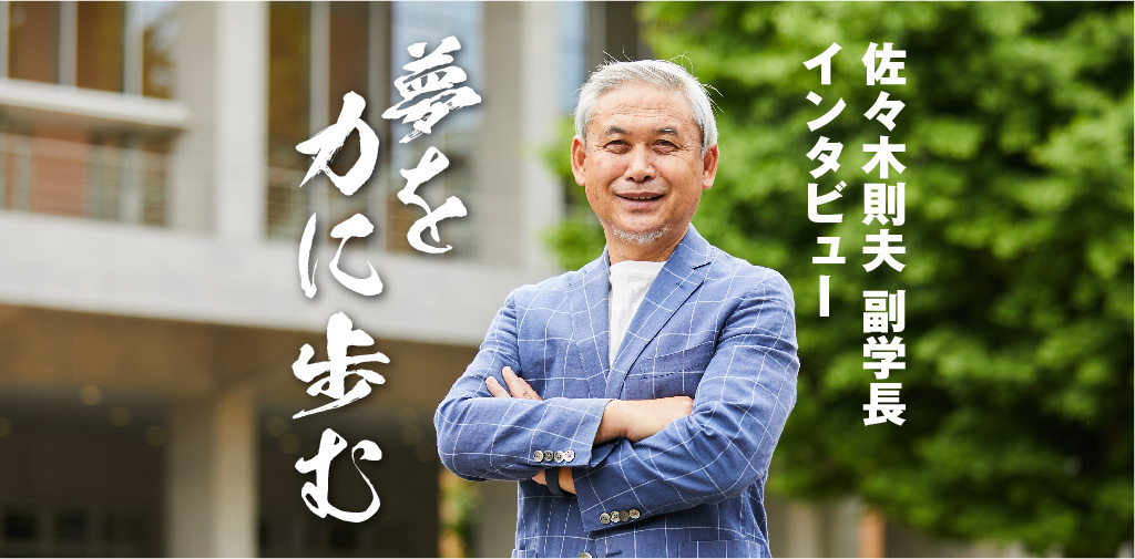 佐々木則夫副学長インタビュー 夢を力に歩む