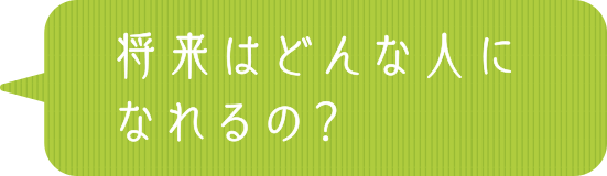 将来はどんな人になれるの？